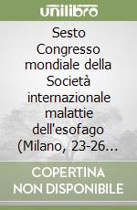 Sesto Congresso mondiale della Società internazionale malattie dell'esofago (Milano, 23-26 agosto 1995) libro