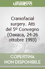 Craniofacial surgery. Atti del 5º Convegno (Oaxaca, 24-26 ottobre 1993)