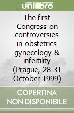 The first Congress on controversies in obstetrics gynecology & infertility (Prague, 28-31 October 1999)