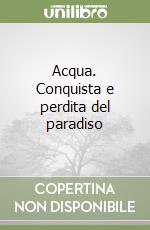 Acqua. Conquista e perdita del paradiso