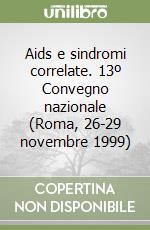 Aids e sindromi correlate. 13º Convegno nazionale (Roma, 26-29 novembre 1999) libro