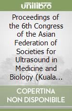 Proceedings of the 6th Congress of the Asian Federation of Societies for Ultrasound in Medicine and Biology (Kuala Lumpur, 23-26 October 2001). Con CD-ROM