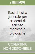 Basi di fisica generale per studenti di scienze mediche e biologiche libro