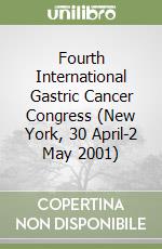 Fourth International Gastric Cancer Congress (New York, 30 April-2 May 2001) libro