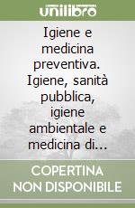 Igiene e medicina preventiva. Igiene, sanità pubblica, igiene ambientale e medicina di comunità (2) libro