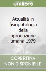 Attualità in fisiopatologia della riproduzione umana 1979 libro