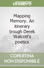 Mapping Memory. An itinerary trough Derek Walcott's poetics