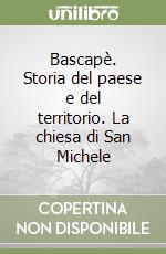 Bascapè. Storia del paese e del territorio. La chiesa di San Michele libro