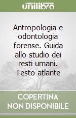 Antropologia e odontologia forense. Guida allo studio dei resti umani. Testo atlante libro