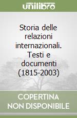 Storia delle relazioni internazionali. Testi e documenti (1815-2003) libro