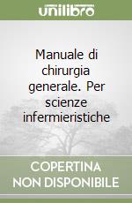 Manuale di chirurgia generale. Per scienze infermieristiche libro