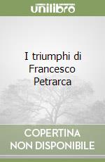 I triumphi di Francesco Petrarca libro