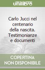 Carlo Jucci nel centenario della nascita. Testimonianze e documenti libro