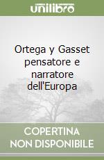 Ortega y Gasset pensatore e narratore dell'Europa libro