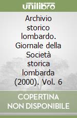 Archivio storico lombardo. Giornale della Società storica lombarda (2000). Vol. 6 libro