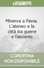 Minerva a Pavia. L'ateneo e la città tra guerre e fascismo