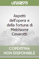 Aspetti dell'opera e della fortuna di Melchiorre Cesarotti libro