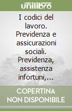 I codici del lavoro. Previdenza e assicurazioni sociali. Previdenza, assistenza infortuni, malattie professionali libro