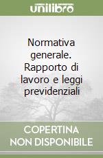 Normativa generale. Rapporto di lavoro e leggi previdenziali libro