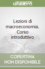 Lezioni di macroeconomia. Corso introduttivo libro