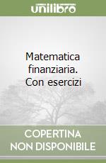 Matematica finanziaria. Con esercizi
