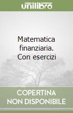 Matematica finanziaria. Con esercizi libro