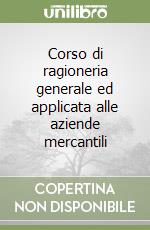 Corso di ragioneria generale ed applicata alle aziende mercantili libro