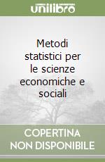 Metodi statistici per le scienze economiche e sociali libro