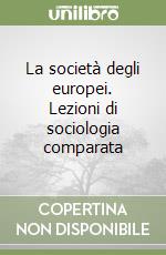 La società degli europei. Lezioni di sociologia comparata libro