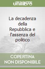 La decadenza della Repubblica e l'assenza del politico libro