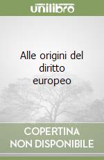 Alle origini del diritto europeo libro