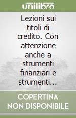 Lezioni sui titoli di credito. Con attenzione anche a strumenti finanziari e strumenti «bancari» di pagamento libro