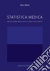 Statistica medica. Metodi quantitativi per le scienze della salute libro