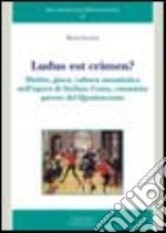 Ludus est crimen? Diritto, gioco, cultura umanistica nell'opera di Stefano Costa, canonista pavese del Quattrocento libro