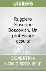 Ruggiero Giuseppe Boscovich. Un professore gesuita libro