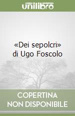 «Dei sepolcri» di Ugo Foscolo libro