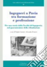 Ingegneri a Pavia tra formazione e professione. Per una storia della facoltà di Ingegneria nel quarantesimo della rifondazione