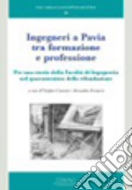 Ingegneri a Pavia tra formazione e professione. Per una storia della facoltà di Ingegneria nel quarantesimo della rifondazione libro