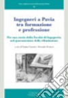 Ingegneri a Pavia tra formazione e professione. Per una storia della facoltà di Ingegneria nel quarantesimo della rifondazione libro