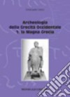 Archeologia della grecità occidentale. Vol. 1: La Magna Grecia libro