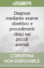 Diagnosi mediante esame obiettivo e procedimenti clinici nei piccoli animali