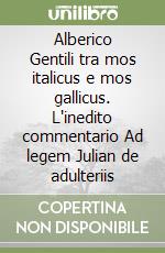 Alberico Gentili tra mos italicus e mos gallicus. L'inedito commentario Ad legem Julian de adulteriis libro