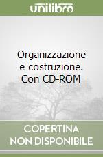 Organizzazione e costruzione. Con CD-ROM libro