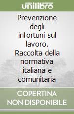 Prevenzione degli infortuni sul lavoro. Raccolta della normativa italiana e comunitaria libro