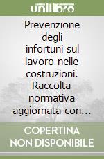 Prevenzione degli infortuni sul lavoro nelle costruzioni. Raccolta normativa aggiornata con il DL 626/94, il DL 424, il DL 423 libro