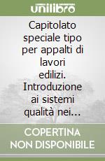 Capitolato speciale tipo per appalti di lavori edilizi. Introduzione ai sistemi qualità nei contratti. Norme contrattuali, tecnologiche e contabili libro