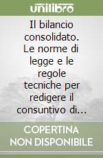 Il bilancio consolidato. Le norme di legge e le regole tecniche per redigere il consuntivo di gruppo