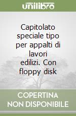 Capitolato speciale tipo per appalti di lavori edilizi. Con floppy disk libro