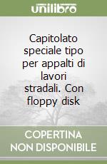 Capitolato speciale tipo per appalti di lavori stradali. Con floppy disk libro