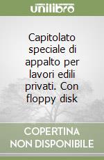 Capitolato speciale di appalto per lavori edili privati. Con floppy disk libro